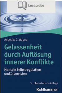 "Gelassenheit durch Auflösung innerer Konflikte - Mentale Selbstregulation und Introvision" Angelika Wagner
